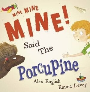 Mine Mine Mine Said the Porcupine by Alex English, Emma Levey