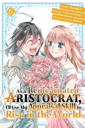 As a Reincarnated Aristocrat, I'll Use My Appraisal Skill to Rise in the World 6 (manga), Volume 6 by Natsumi Inoue, Miraijin A, jimmy