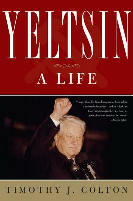 Yeltsin: A Life by Timothy J. Colton