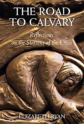 The Road to Calvary: Reflections on the Stations of the Cross by Elizabeth Ryan