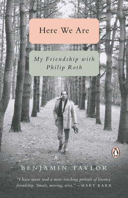 Here We Are: My Friendship with Philip Roth by Benjamin Taylor