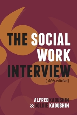 The Social Work Interview: Fifth Edition by Alfred Kadushin