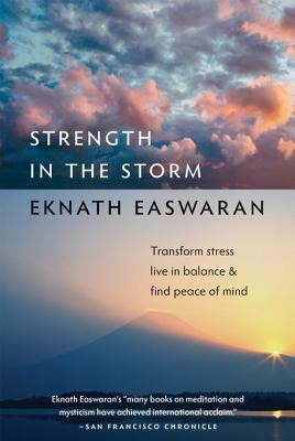 Strength in the Storm: Transform Stress, Live in Balance, and Find Peace of Mind: Transform Stress, Live in Balance, and Find Peace of Mind by Eknath Easwaran