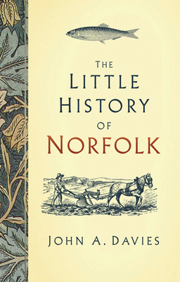 The Little History of Norfolk by John A. Davies