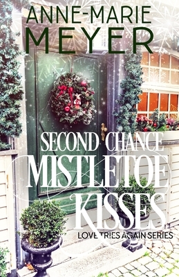 Second Chance Mistletoe Kisses: A Sweet Christmas Romance by Anne-Marie Meyer