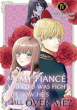 All My Fiancé and I Did Was Fight, But Now He's All Over Me? Vol .4 by Machibari