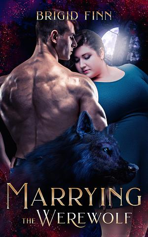 Marrying the Werewolf by Brigid Finn, Brigid Finn