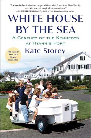 White House by the Sea: A Century of the Kennedys at Hyannis Port by Kate Storey