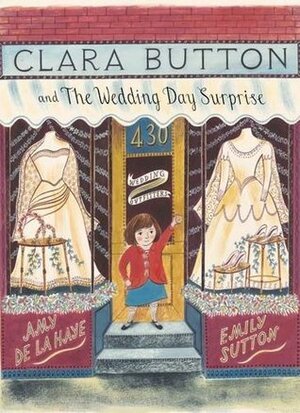 Clara Button and the Wedding Day Surprise by Emily Sutton, Amy de la Haye