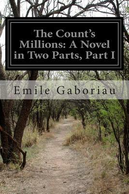 The Count's Millions: A Novel in Two Parts, Part I by Émile Gaboriau