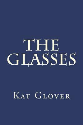The Glasses by Kat Glover