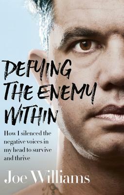 Defying the Enemy Within: How I Silenced the Negative Voices in My Head to Survive and Thrive by Joe Williams