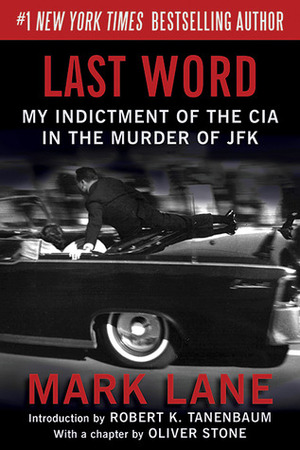 Last Word: My Indictment of the CIA in the Murder of JFK by Mark Lane, Robert K. Tanenbaum