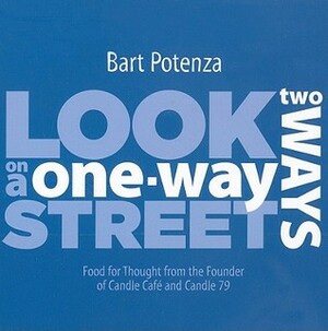 Look Two Ways on a One-Way Street: Food for Thought from the Founder of Candle Cafe and Candle 79 by Bart Potenza