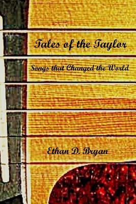 Tales of the Taylor: Songs that Changed the World by Ethan D. Bryan