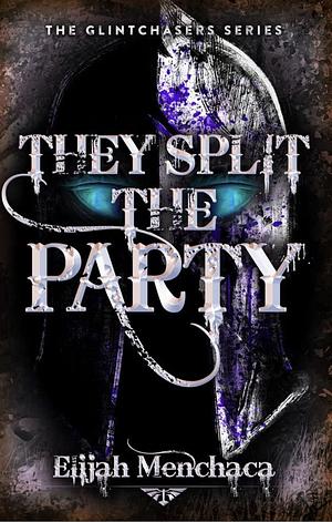 They Split the Party by Elijah Menchaca