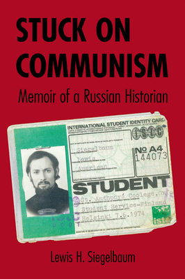 Stuck on Communism: Memoir of a Russian Historian by Lewis H. Siegelbaum