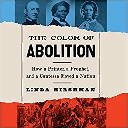 The Color of Abolition: How a Printer, a Prophet, and a Contessa Moved a Nation by Linda Hirshman
