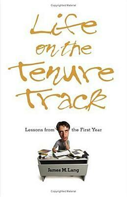 Life on the Tenure Track: Lessons from the First Year by James M. Lang