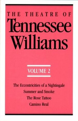 The Theatre of Tennessee Williams, Vol. 2: Eccentricities of a Nightingale, Summer and Smoke, the Rose Tatoo, Camino Real by Tennessee Williams
