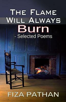 The Flame Will Always Burn - Selected Poems by Fiza Pathan