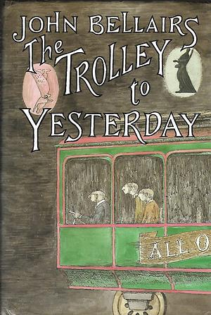 The Trolley to Yesterday by John Bellairs, Edward Gorey