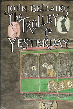 The Trolley to Yesterday by Edward Gorey, John Bellairs