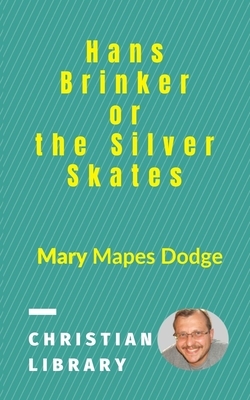 Hans Brinker, or the Silver Skates by Mary Mapes Dodge