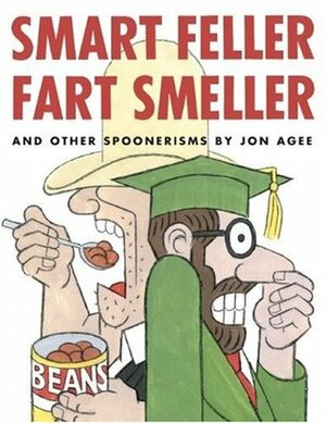 Smart Feller Fart Smeller and Other Spoonerisms by Jon Agee