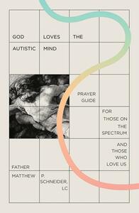 God Loves the Autistic Mind: Prayer Guide for Those on the Spectrum and Those Who Love Us by Matthew Schneider