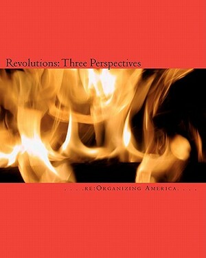 Revolutions: Three Perspectives: Rousseau's The Social Contract, Paine's Common Sense, and Burke's Reflections on the Revolution in by Re Organizing America