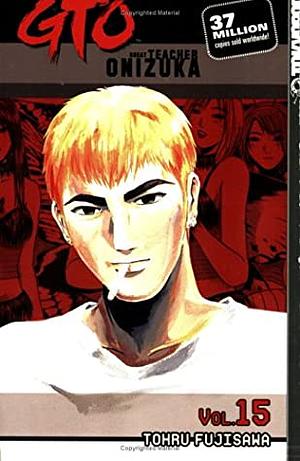 GTO: Great Teacher Onizuka, Vol. 15 by Tōru Fujisawa