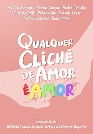 Qualquer clichê de amor é amor by Melanie Kress, Mônica Campos, Rebeca Kim, André Leonardo, Nathália Campos, Katherine Nogueira, Gabriela Barbosa, André Caniato, Mateus Bandeira, Vitor Castrillo, Bianca Melo