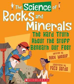 The Science of Rocks and Minerals: The Hard Truth about the Stuff Beneath Our Feet (the Science of the Earth) by Alex Woolf