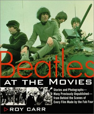 Beatles at the Movies: Stories and Photographs From Behind the Scenes at All Five Films Made by Unpub.. by Roy Carr, Richard Lester