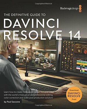 The Definitive Guide to DaVinci Resolve 14: Editing, Color and Audio by Paul Saccone