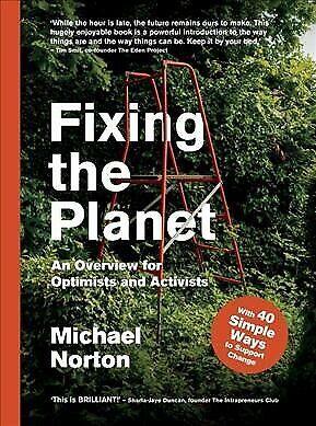 Fixing the Planet: An Overview for Optimists and Activists by Michael Norton