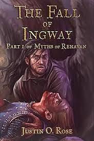 The Fall of Ingway: Part 1 of Myths of Rehavan by Justin Rose