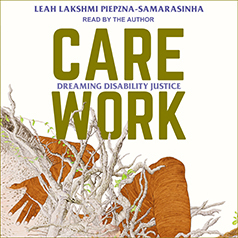 Care Work: Dreaming Disability Justice by Leah Lakshmi Piepzna-Samarasinha