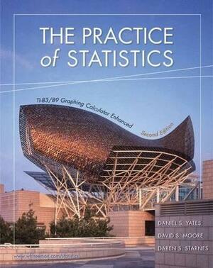 The Practice of Statistics: TI-83/89 Graphing Calculator Enhanced by David S. Moore, Daniel S. Yates, Daren S. Starnes