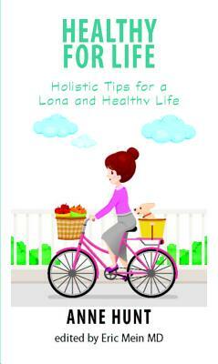 Healthy for Life: Holistic Tips for Living a Long and Healthy Life by Anne Hunt