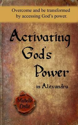 Activating God's Power in Alexandra: Overcome and be transformed by activating God's power. by Michelle Gonzalez