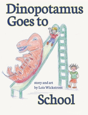 Dinopotamus Goes to School (hardcover) by Lois Wickstrom
