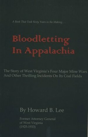 Bloodletting in Appalachia: The Story of West Virginia's Four Major Mine Wars and Other Thrilling Incidents of Its Coal Fields by Howard Burton Lee