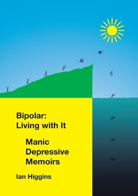 Bipolar: Living With It: Manic Depressive Memoirs by Ian Higgins