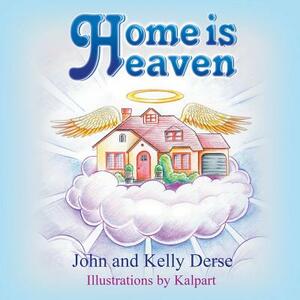 Home Is Heaven by John Derse, Kelly Derse