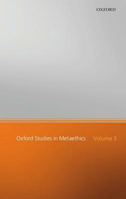 Oxford Studies in Metaethics: Volume 3 by 