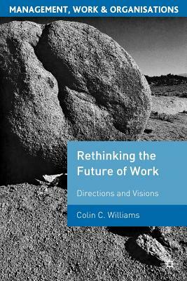 Rethinking the Future of Work: Directions and Visions by Colin C. Williams