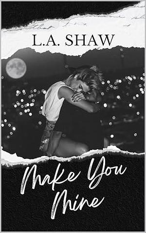 Make You Mine: Make You Series Book 4 by L.A. Shaw, L.A. Shaw