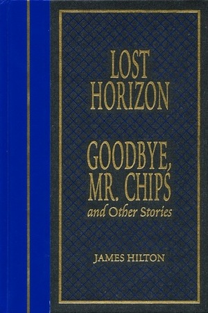 Lost Horizon, GoodBye, Mr. Chips and Other Stories by James Hilton